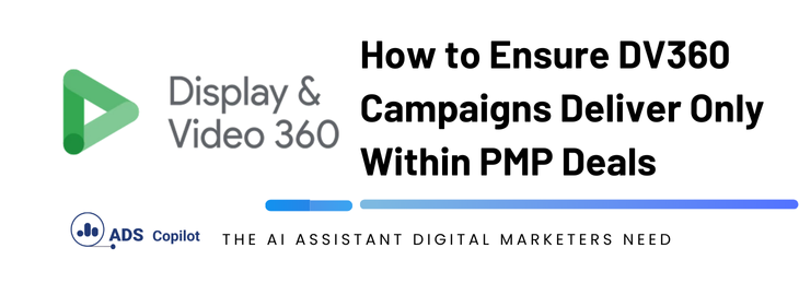 How to Ensure DV360 Campaigns Deliver Only Within PMP Deals