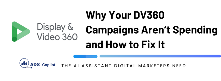 Why Your DV360 Campaigns Aren’t Spending and How to Fix It