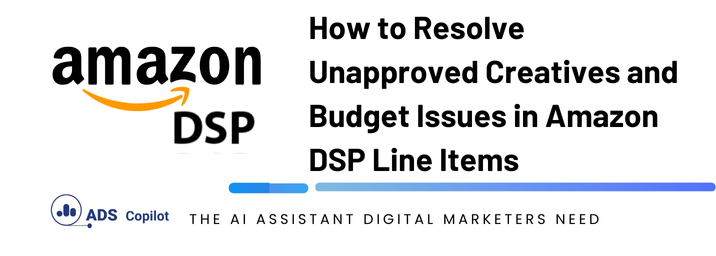 How to Resolve Unapproved Creatives and Budget Issues in Amazon DSP Line Items