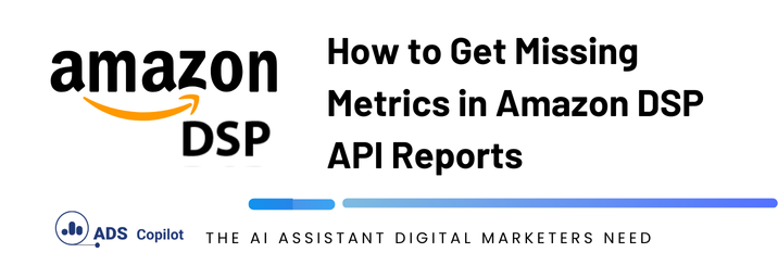 How to Get Missing Metrics in Amazon DSP API Reports