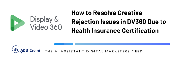 How to Resolve Creative Rejection Issues in DV360 Due to Health Insurance Certification